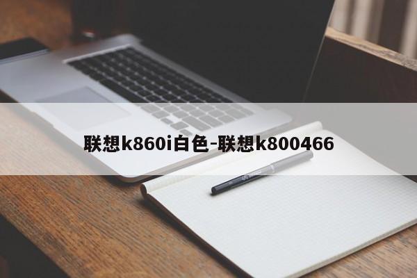 联想k860i白色-联想k800466