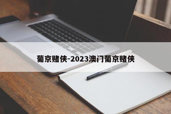 葡京赌侠-2023澳门葡京赌侠
